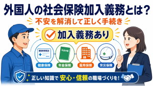 外国人の社会保険加入義務とは？不安を解消して正しく手続き