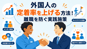 外国人の定着率を上げる方法！離職を防ぐ実践施策