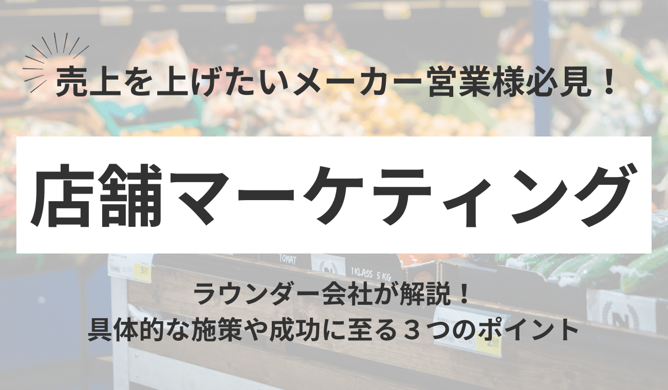 店舗マーケティングとは？具体的な施策と成功に至る3つのポイントを解説