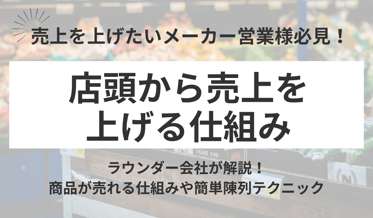 陳列を変えれば売上も変わる！店頭から売上を上げる仕組みとは？