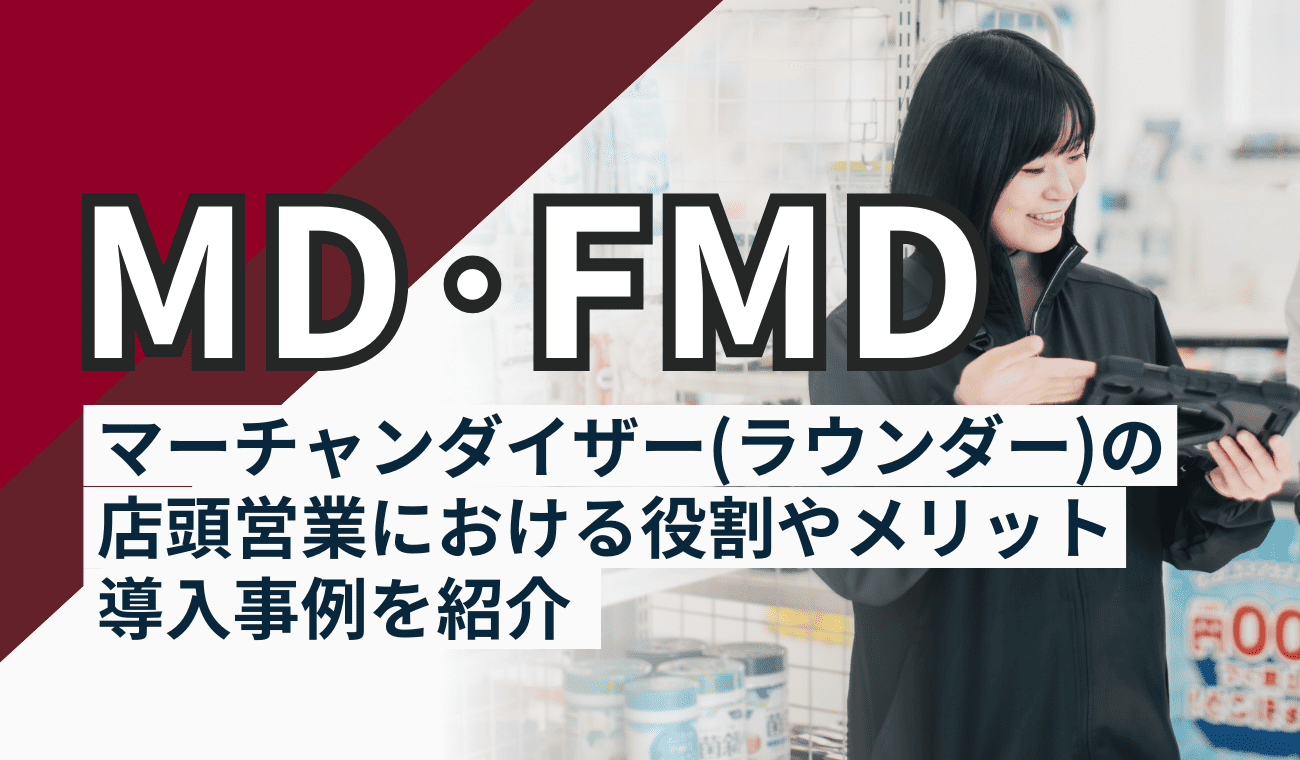 MD(マーチャンダイザー)とは?店頭営業における役割や導入事例、選定ポイントを紹介
