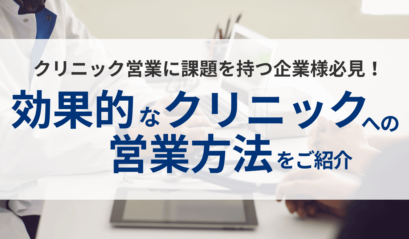 効果的なクリニックへの営業方法とは?営業ポイントや事例をご紹介