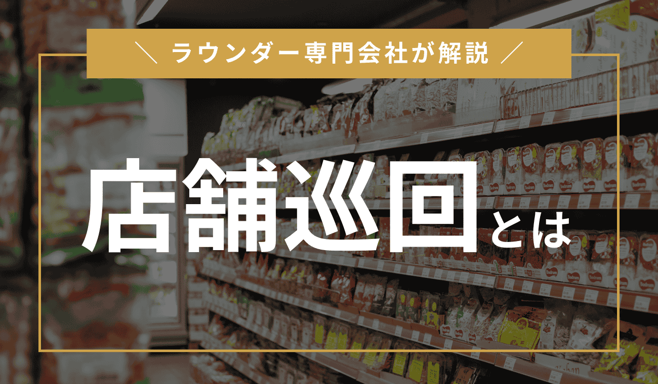 店舗巡回とは?ラウンダー代行によるメリット・料金・選び方解説